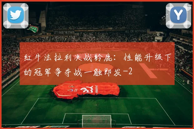 红牛法拉利决战铃鹿：性能升级下的冠军争夺战一触即发