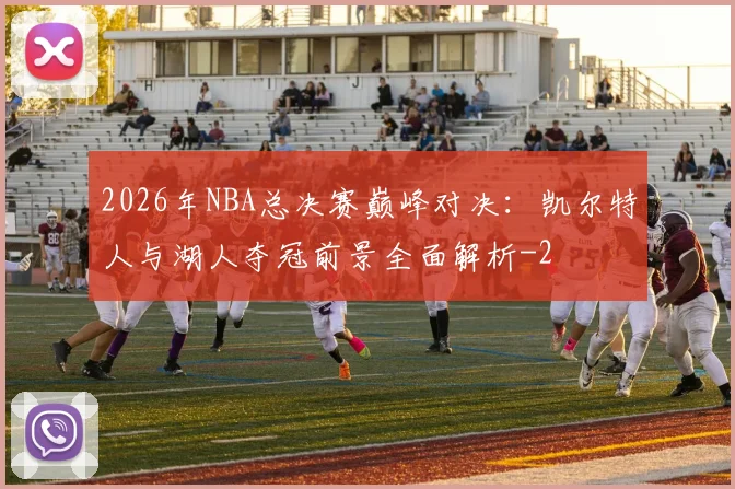 2026年NBA总决赛巅峰对决：凯尔特人与湖人夺冠前景全面解析