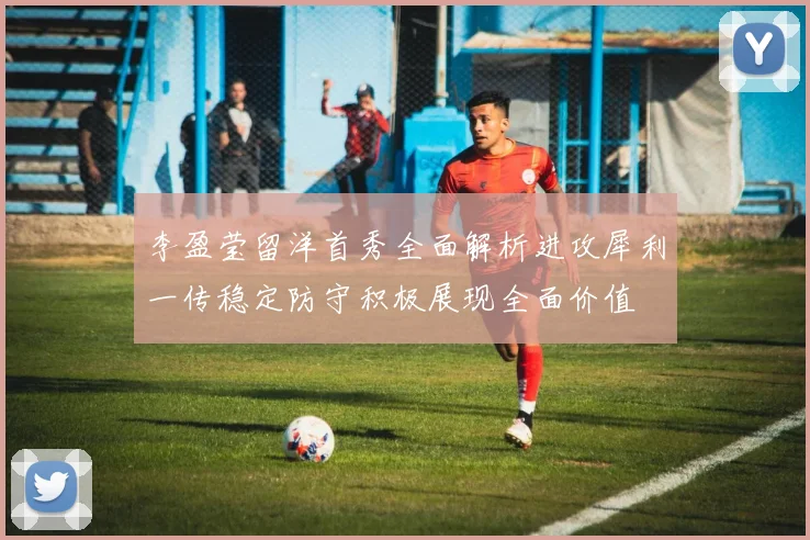 李盈莹留洋首秀全面解析进攻犀利一传稳定防守积极展现全面价值