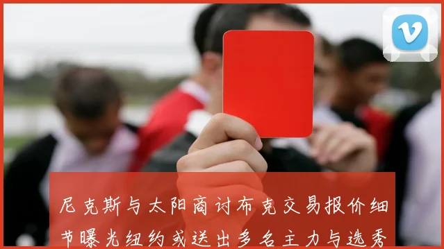 尼克斯与太阳商讨布克交易报价细节曝光纽约或送出多名主力与选秀权